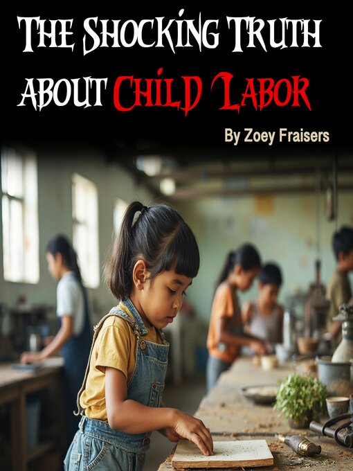 Title details for The Shocking Truth about Child Labor by Zoey Fraisers - Available